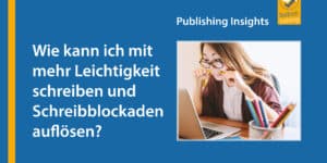 #3 Publishing Insights: Wie kann ich mit mehr Leichtigkeit schreiben und Schreibblockaden auflösen?