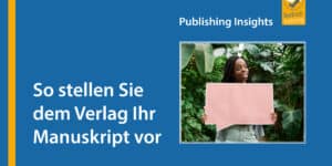 Publishing Insights #4: So stellen Sie dem Verlag Ihr Manuskript vor